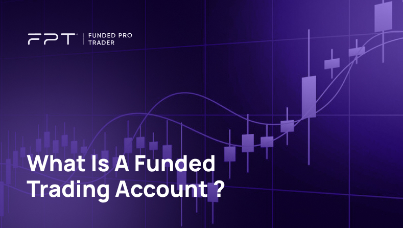 What is a Funded Trading Account, How Does it Work, and How to Get One?